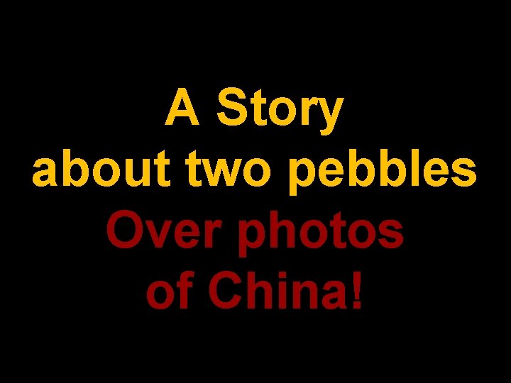 A Story about two pebbles Over photos of China! 