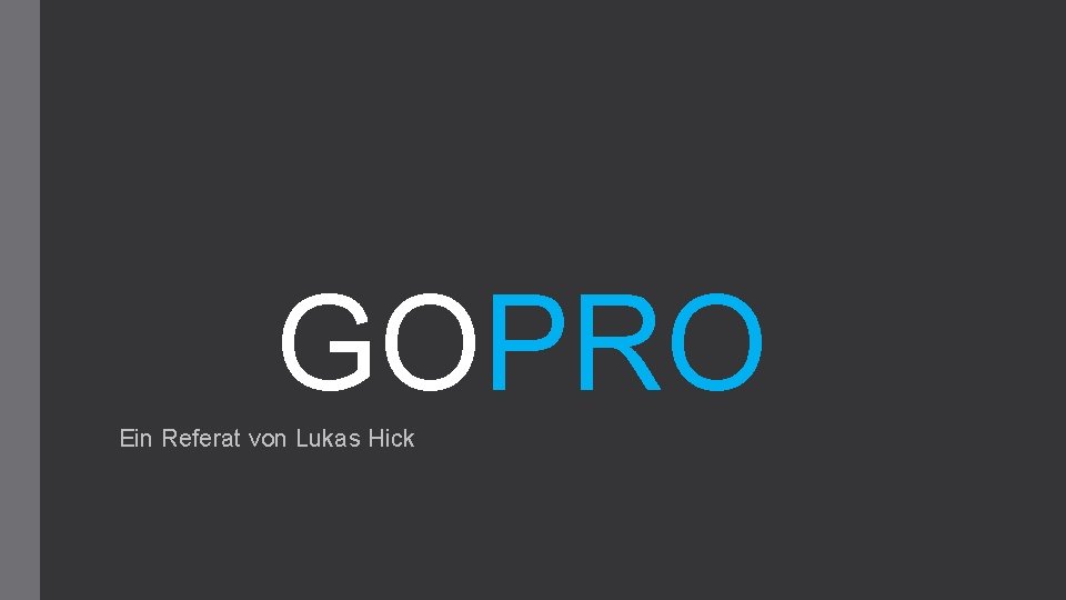 GOPRO Ein Referat von Lukas Hick 