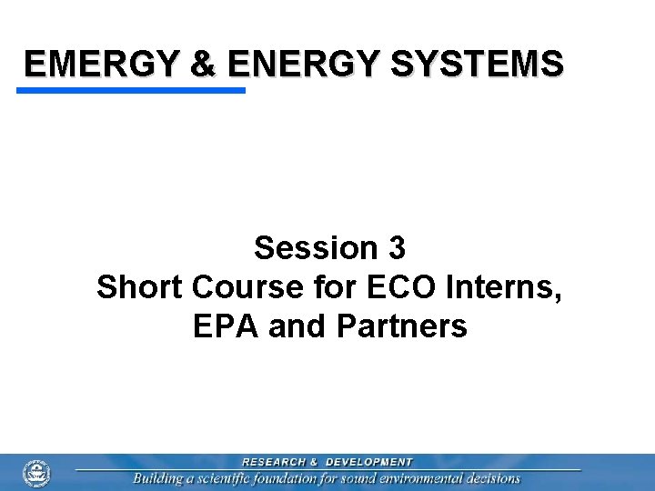 EMERGY & ENERGY SYSTEMS Session 3 Short Course for ECO Interns, EPA and Partners