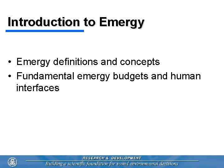 Introduction to Emergy • Emergy definitions and concepts • Fundamental emergy budgets and human