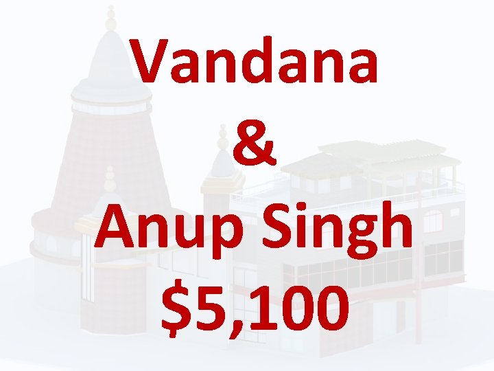 Vandana & Anup Singh $5, 100 