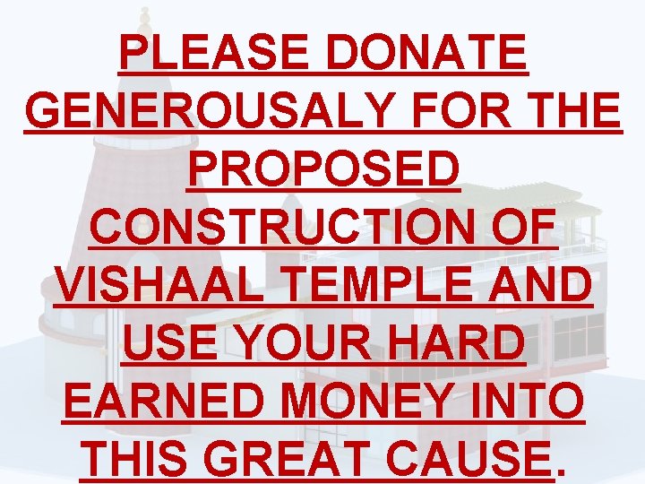 PLEASE DONATE GENEROUSALY FOR THE PROPOSED CONSTRUCTION OF VISHAAL TEMPLE AND USE YOUR HARD