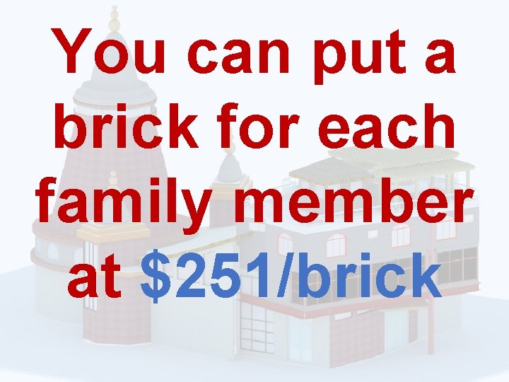 You can put a brick for each family member at $251/brick 