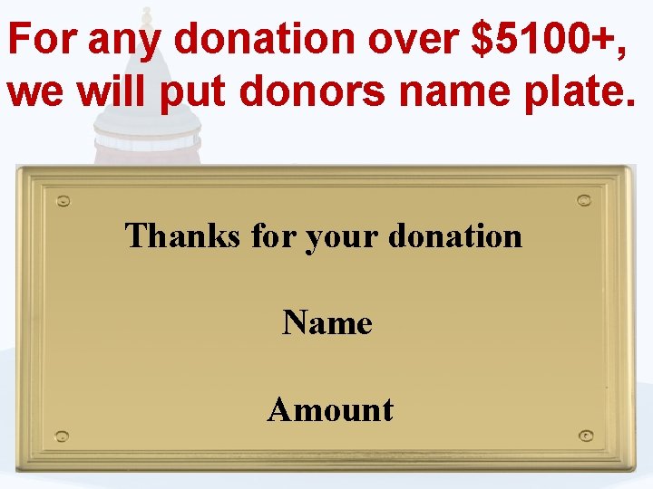 For any donation over $5100+, we will put donors name plate. Thanks for your