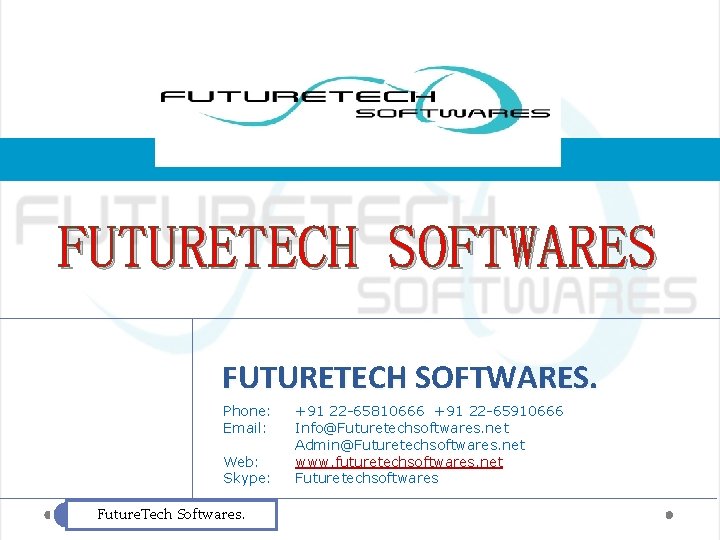 FUTURETECH SOFTWARES. Phone: Email: Web: Skype: Future. Tech Softwares. +91 22 -65810666 +91 22