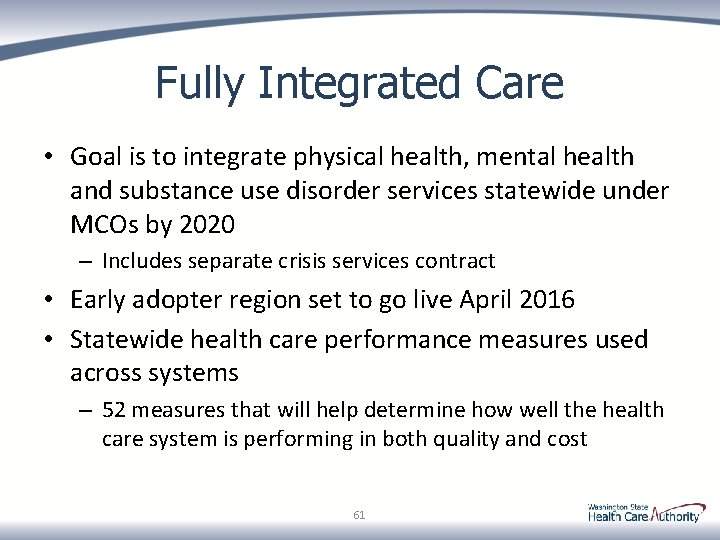 Fully Integrated Care • Goal is to integrate physical health, mental health and substance