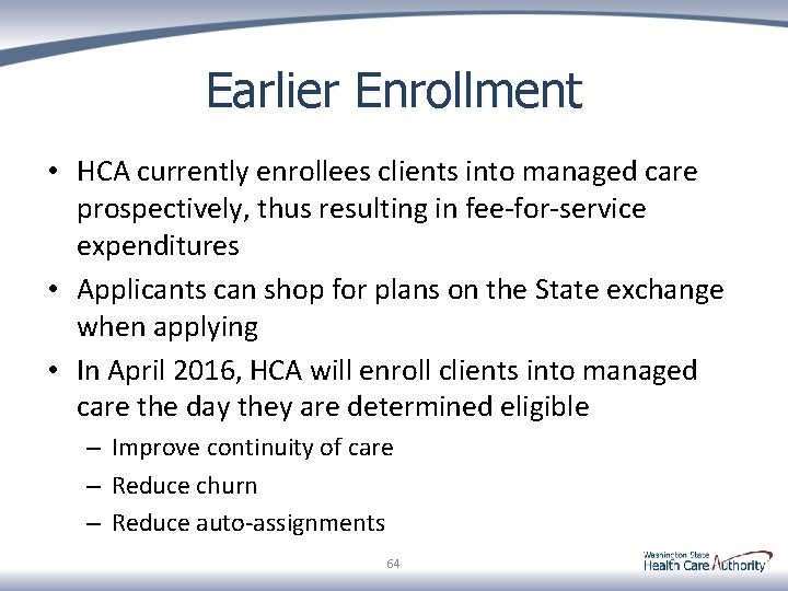 Earlier Enrollment • HCA currently enrollees clients into managed care prospectively, thus resulting in