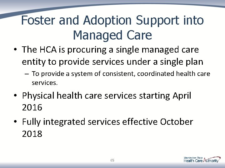 Foster and Adoption Support into Managed Care • The HCA is procuring a single