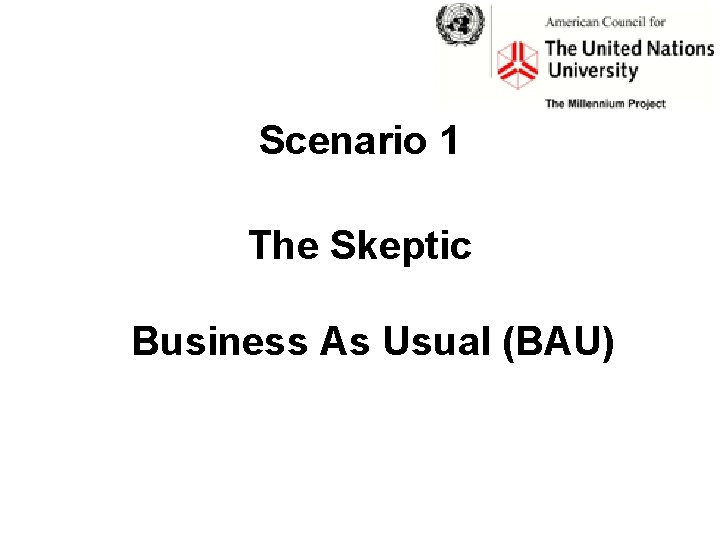 Scenario 1 The Skeptic Business As Usual (BAU) 