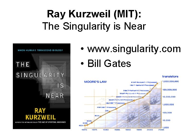 Ray Kurzweil (MIT): The Singularity is Near • www. singularity. com • Bill Gates