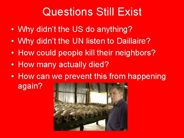 Questions Still Exist • • • Why didn’t the US do anything? Why didn’t