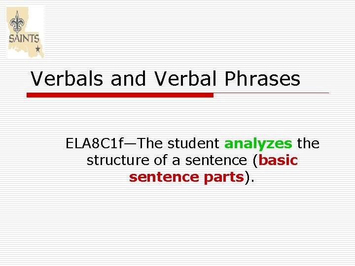 Verbals and Verbal Phrases ELA 8 C 1 f—The student analyzes the structure of