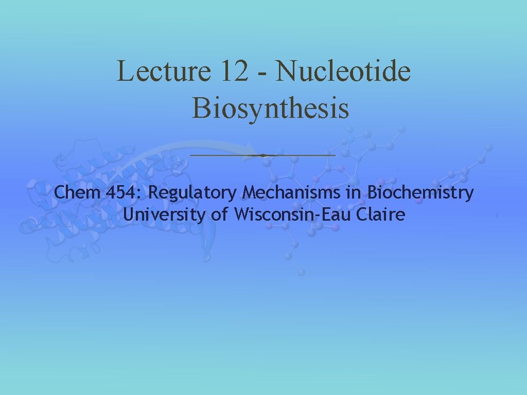 Lecture 12 - Nucleotide Biosynthesis Chem 454: Regulatory Mechanisms in Biochemistry University of Wisconsin-Eau