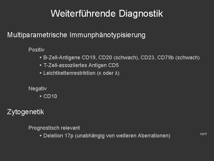 Weiterführende Diagnostik Multiparametrische Immunphänotypisierung Positiv § B-Zell-Antigene CD 19, CD 20 (schwach), CD 23,