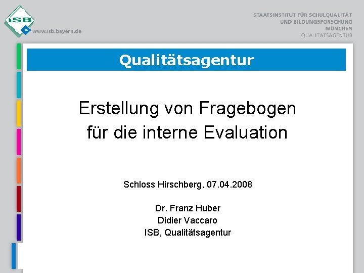 Qualitätsagentur Erstellung von Fragebogen für die interne Evaluation Schloss Hirschberg, 07. 04. 2008 Dr.
