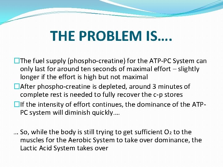 THE PROBLEM IS…. �The fuel supply (phospho-creatine) for the ATP-PC System can only last