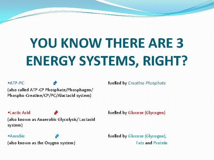 YOU KNOW THERE ARE 3 ENERGY SYSTEMS, RIGHT? • ATP-PC (also called ATP-CP Phosphate/Phosphagen/