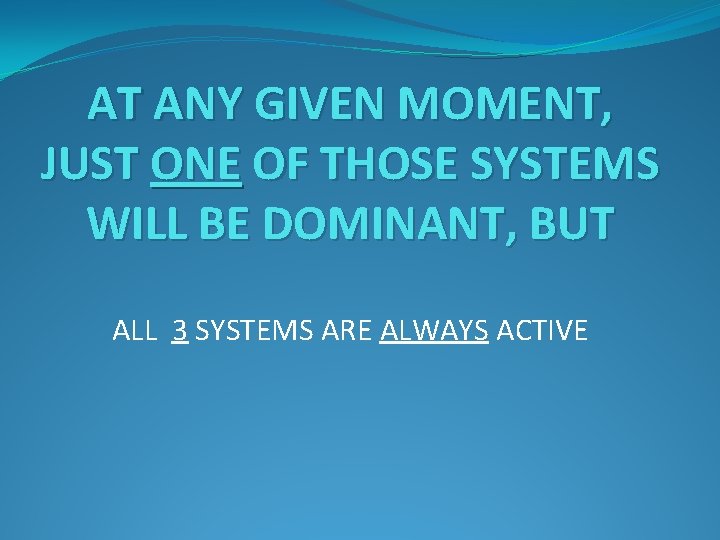 AT ANY GIVEN MOMENT, JUST ONE OF THOSE SYSTEMS WILL BE DOMINANT, BUT ALL
