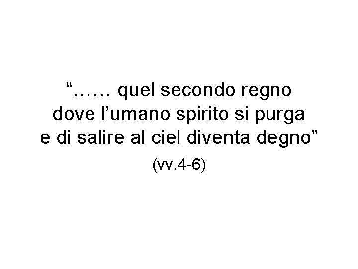 “…… quel secondo regno dove l’umano spirito si purga e di salire al ciel