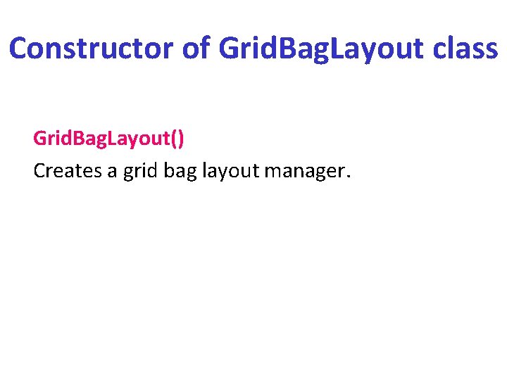 Constructor of Grid. Bag. Layout class Grid. Bag. Layout() Creates a grid bag layout