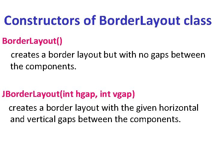 Constructors of Border. Layout class Border. Layout() creates a border layout but with no