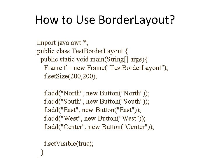 How to Use Border. Layout? import java. awt. *; public class Test. Border. Layout