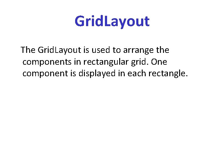 Grid. Layout The Grid. Layout is used to arrange the components in rectangular grid.