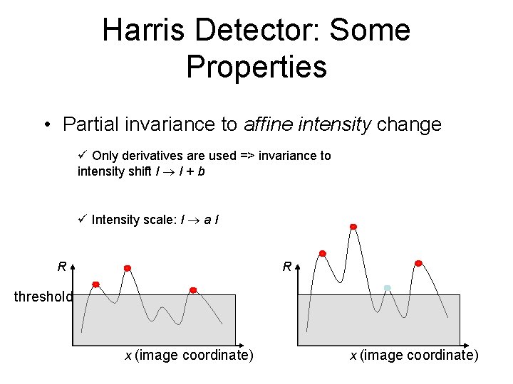 Harris Detector: Some Properties • Partial invariance to affine intensity change ü Only derivatives