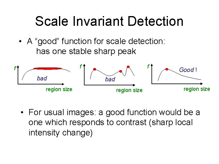 Scale Invariant Detection • A “good” function for scale detection: has one stable sharp