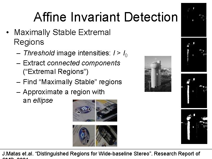 Affine Invariant Detection • Maximally Stable Extremal Regions – Threshold image intensities: I >