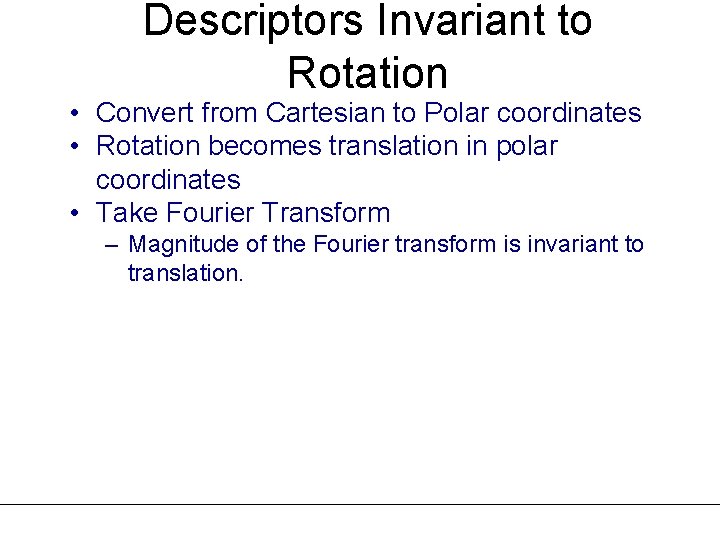 Descriptors Invariant to Rotation • Convert from Cartesian to Polar coordinates • Rotation becomes