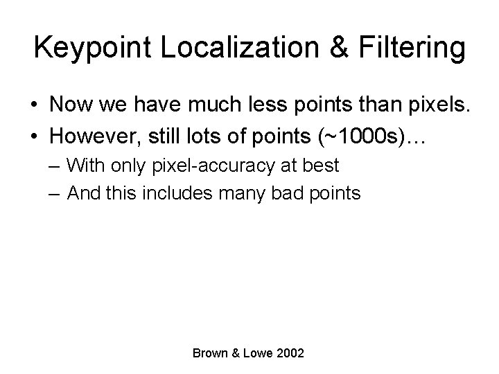 Keypoint Localization & Filtering • Now we have much less points than pixels. •