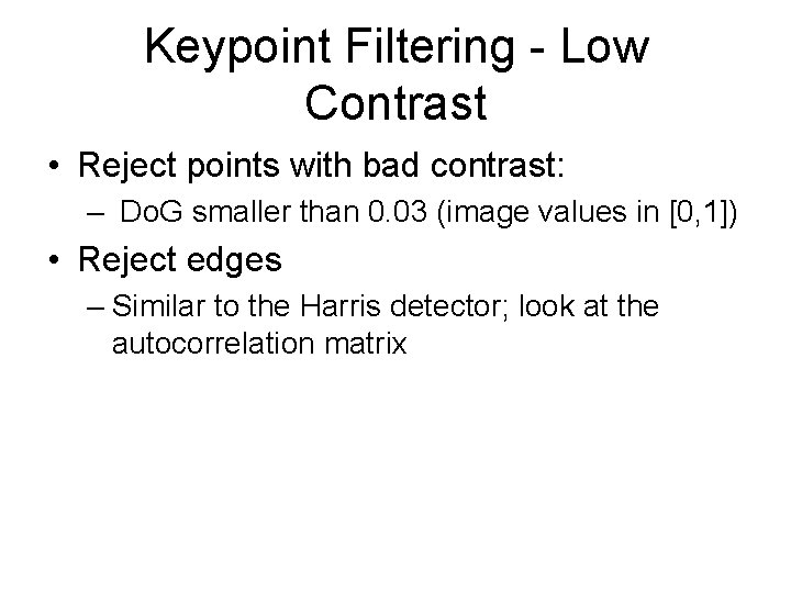 Keypoint Filtering - Low Contrast • Reject points with bad contrast: – Do. G