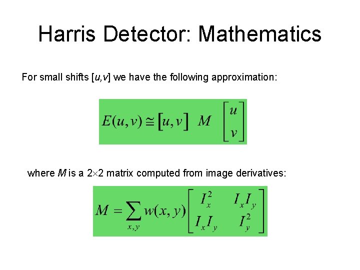Harris Detector: Mathematics For small shifts [u, v] we have the following approximation: where