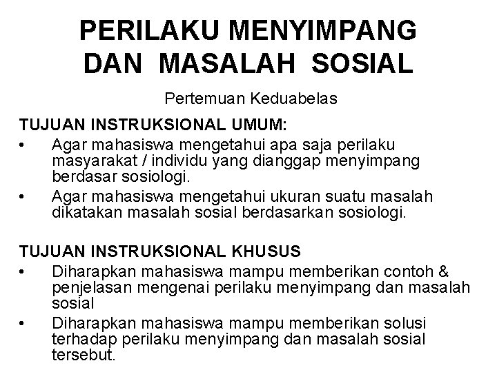 PERILAKU MENYIMPANG DAN MASALAH SOSIAL Pertemuan Keduabelas TUJUAN INSTRUKSIONAL UMUM: • Agar mahasiswa mengetahui