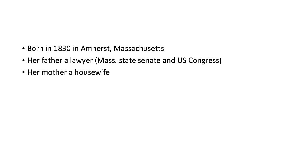  • Born in 1830 in Amherst, Massachusetts • Her father a lawyer (Mass.