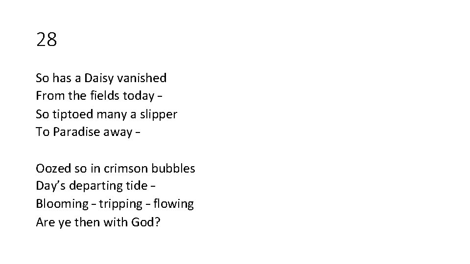 28 So has a Daisy vanished From the fields today – So tiptoed many 28 So has a Daisy vanished From the fields today – So tiptoed many