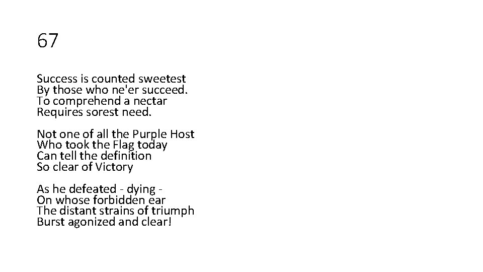 67 Success is counted sweetest By those who ne'er succeed. To comprehend a nectar 67 Success is counted sweetest By those who ne'er succeed. To comprehend a nectar