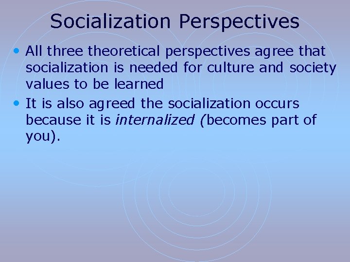 Socialization Perspectives • All three theoretical perspectives agree that socialization is needed for culture