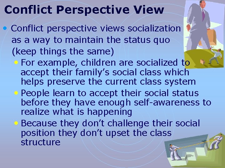 Conflict Perspective View • Conflict perspective views socialization as a way to maintain the