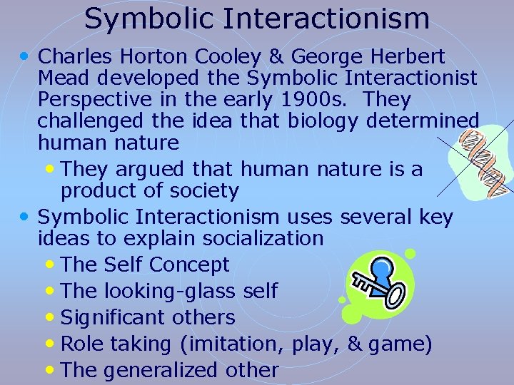 Symbolic Interactionism • Charles Horton Cooley & George Herbert Mead developed the Symbolic Interactionist