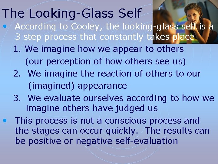 The Looking-Glass Self • According to Cooley, the looking-glass self is a 3 step