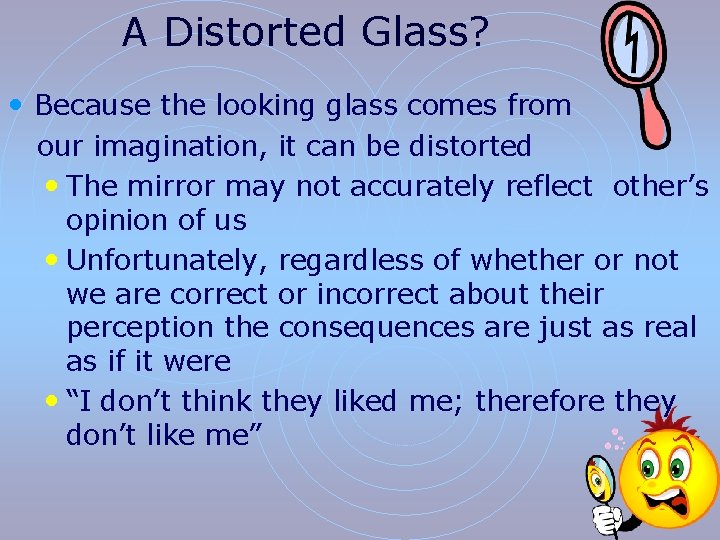 A Distorted Glass? • Because the looking glass comes from our imagination, it can