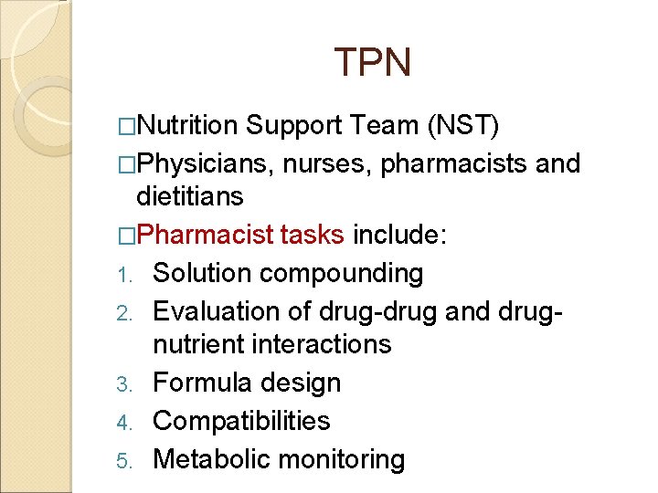 TPN �Nutrition Support Team (NST) �Physicians, nurses, pharmacists and dietitians �Pharmacist tasks include: 1.