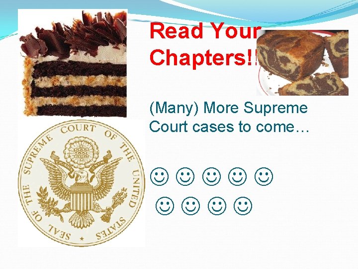 Read Your Chapters!! (Many) More Supreme Court cases to come… 