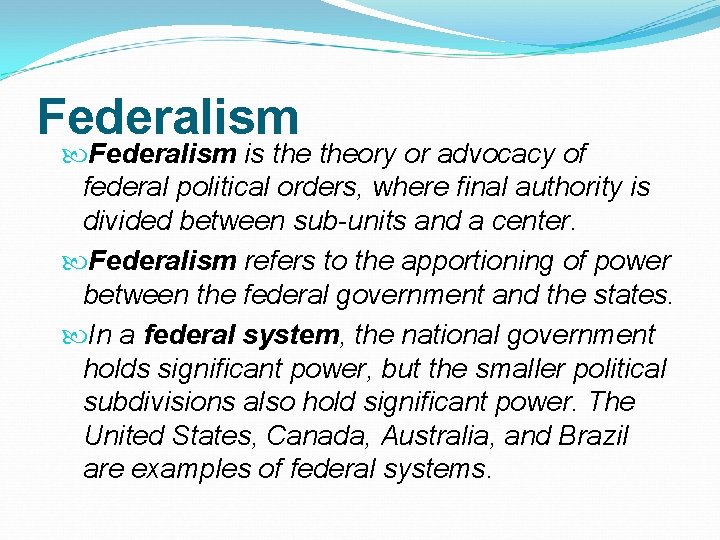 Federalism is theory or advocacy of federal political orders, where final authority is divided
