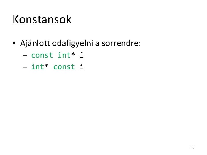 Konstansok • Ajánlott odafigyelni a sorrendre: – const int* i – int* const i