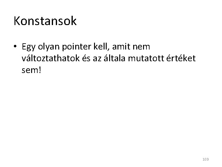 Konstansok • Egy olyan pointer kell, amit nem változtathatok és az általa mutatott értéket