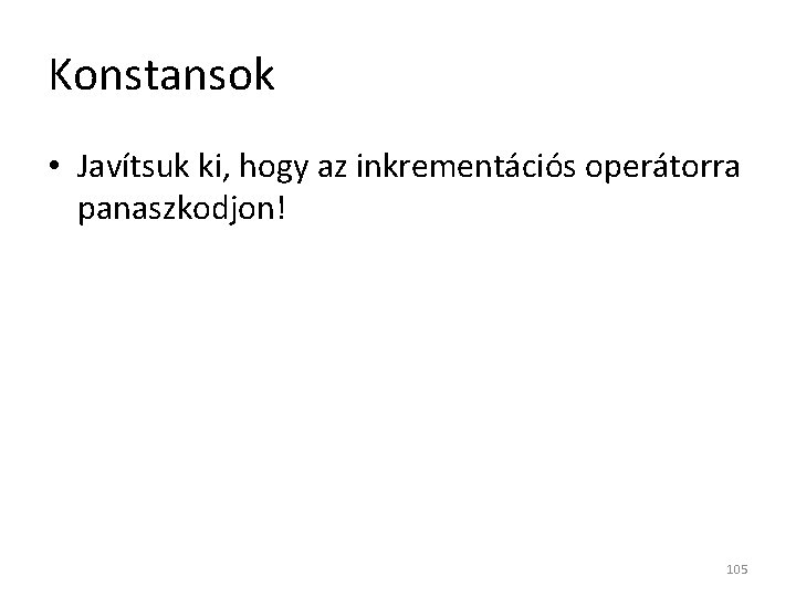 Konstansok • Javítsuk ki, hogy az inkrementációs operátorra panaszkodjon! 105 