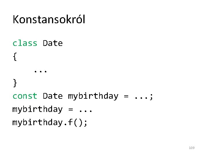 Konstansokról class Date {. . . } const Date mybirthday =. . . ;